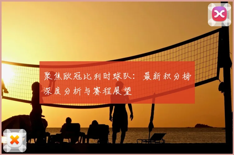 聚焦欧冠比利时球队:最新积分榜深度分析与赛程展望