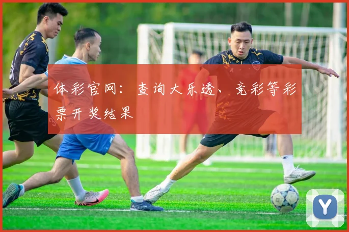 体彩官网：查询大乐透、竞彩等彩票开奖结果