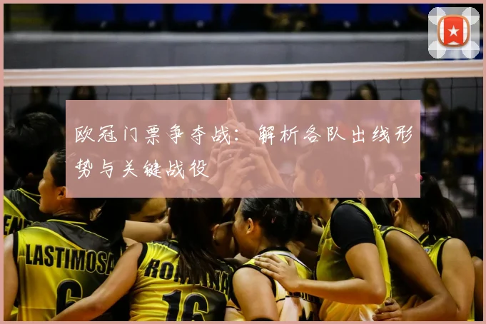 欧冠门票争夺战：解析各队出线形势与关键战役