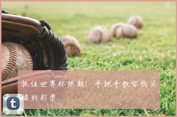 抓住世界杯热潮:手把手教你购买福利彩票