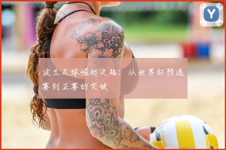 波兰足球崛起之路:从世界杯预选赛到正赛的突破