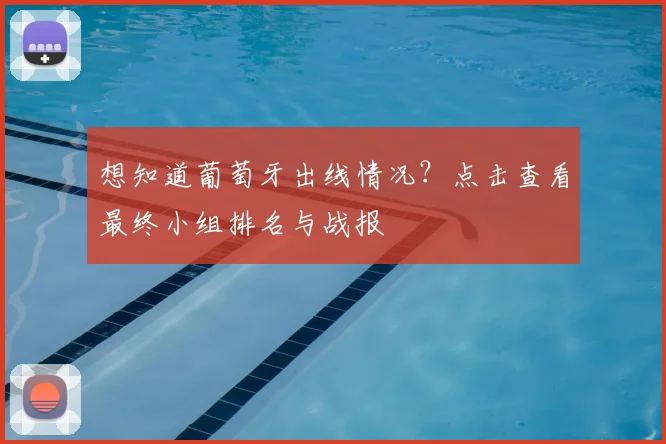 想知道葡萄牙出线情况?点击查看最终小组排名与战报