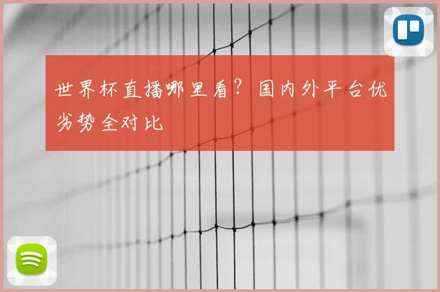 世界杯直播哪里看?国内外平台优劣势全对比